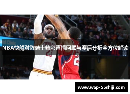 NBA快船对阵骑士精彩直播回顾与赛后分析全方位解读