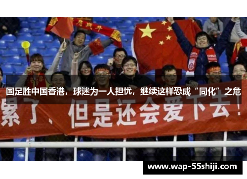 国足胜中国香港，球迷为一人担忧，继续这样恐成“同化”之危