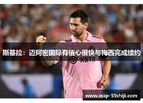 斯基拉：迈阿密国际有信心很快与梅西完成续约