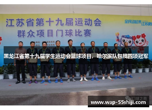 黑龙江省第十九届学生运动会篮球项目,哈尔滨队包揽四项冠军 黑龙江省第十九届学生运动会篮球项目,哈尔滨队包揽四项冠军