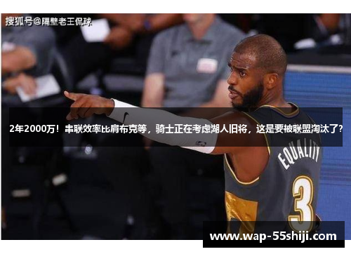 2年2000万!串联效率比肩布克等,骑士正在考虑湖人旧将,这是要被联盟淘汰了? 2年2000万!串联效率比肩布克等,骑士正在考虑湖人旧将,这是要被联盟淘汰了?